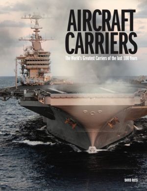 Aircraft Carriers - The WorldÔÇÖs Greatest Carriers of the last 100 Years