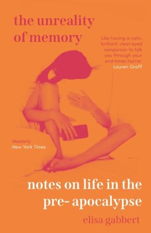 Unreality of Memory - Notes on Life in the Pre-Apocalypse