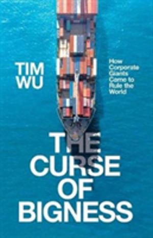 Curse of Bigness - How Corporate Giants Came to Rule the World