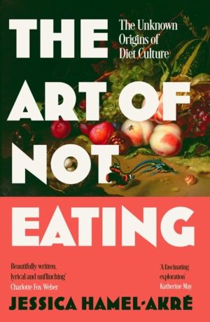 Art of Not Eating - The Secret History of Diet Culture