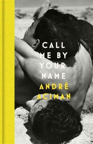 Call Me By Your Name - Discover the internationally bestselling love story