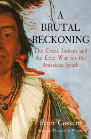Brutal Reckoning - The Creek Indians and the Epic War for the American Sout