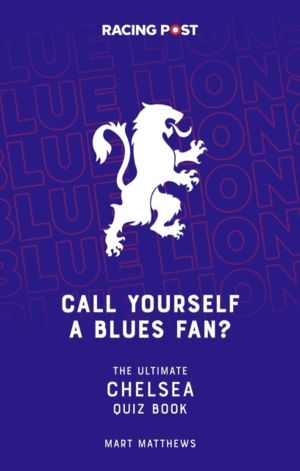 Call Yourself a Blues Fan? - The Ultimate Chelsea Quiz Book
