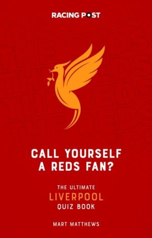 Call Yourself a Reds Fan? - The Ultimate Liverpool Quiz Book