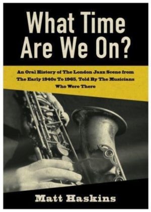 What Time Are We On? - An Oral History of The London Jazz Scene from The Ea