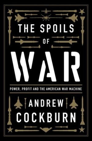 Spoils of War - Power, Profit and the American War Machine