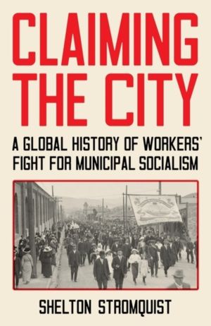 Claiming the City - A Global History of Workers' Fight for Municipal Social