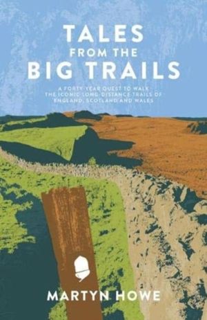 Tales from the Big Trails - A forty-year quest to walk the iconic long-dist