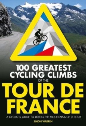 100 Greatest Cycling Climbs of the Tour de France - A cyclist's guide to ri