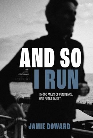 And So I Run - 15,000 miles of penitence, one futile quest