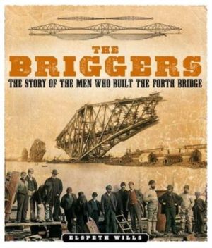 Briggers - The Story of the Men Who Built the Forth Bridge