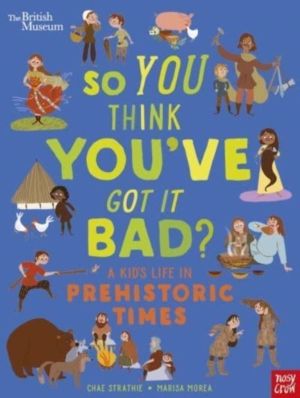 British Museum: So You Think You've Got It Bad? A Kid's Life in Prehistoric