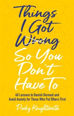 Things I Got Wrong So You Don't Have To - 48 Lessons to Banish Burnout and