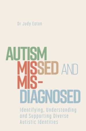 Autism Missed and Misdiagnosed - Identifying, Understanding and Supporting