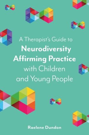 TherapistÔÇÖs Guide to Neurodiversity Affirming Practice with Children and