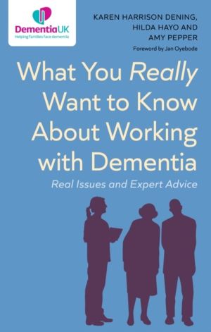What You Really Want to Know About Working with Dementia - Real Issues and