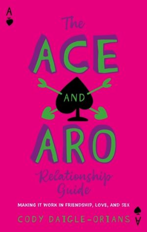 Ace and Aro Relationship Guide - Making It Work in Friendship, Love, and Se