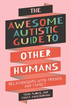 Awesome Autistic Guide to Other Humans - Relationships with Friends and Fam