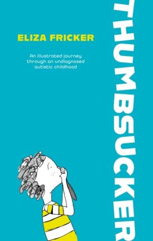 Thumbsucker - An illustrated journey through an undiagnosed autistic childh