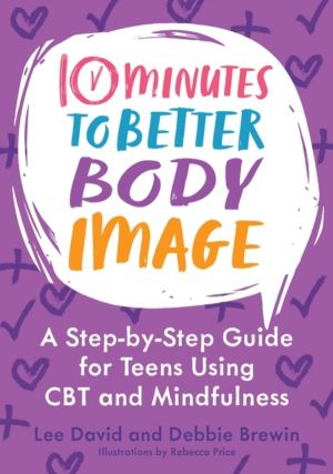 10 Minutes to Better Body Image - A Step-by Step Guide for Teens Using CBT