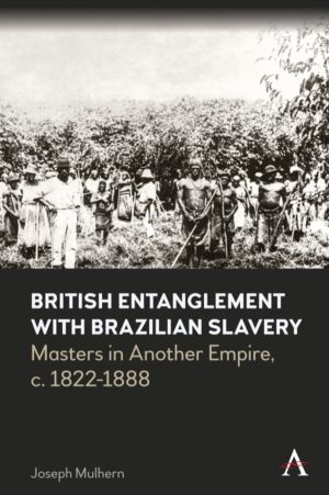 British Entanglement with Brazilian Slavery - Commerce, credit and complici