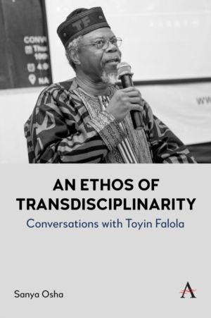 An Ethos of Transdisciplinarity - Conversations with Toyin Falola