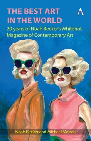 Best Art in the World - 20 years of Noah Becker's Whitehot Magazine of Cont