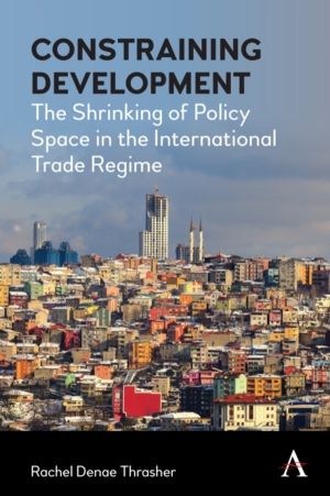 Constraining Development - The Shrinking of Policy Space in the Internation