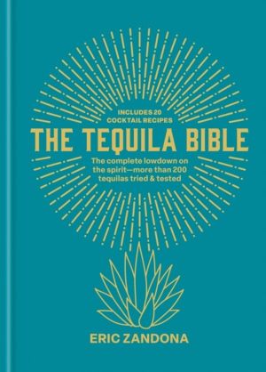 Tequila Bible - The complete lowdown on the spirit ÔÇô more than 200 tequil