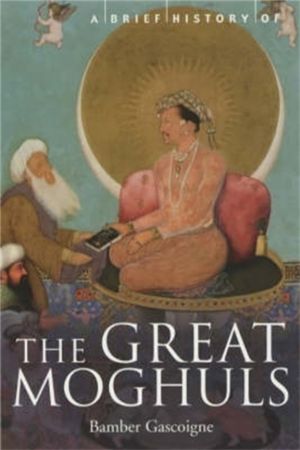 Brief History of the Great Moghuls - India's Most Flamboyant Rulers