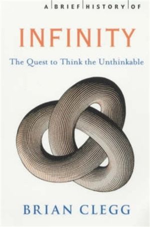Brief History of Infinity - The Quest to Think the Unthinkable