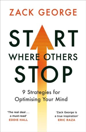 Start Where Others Stop - 9 strategies for optimising your mind from the st