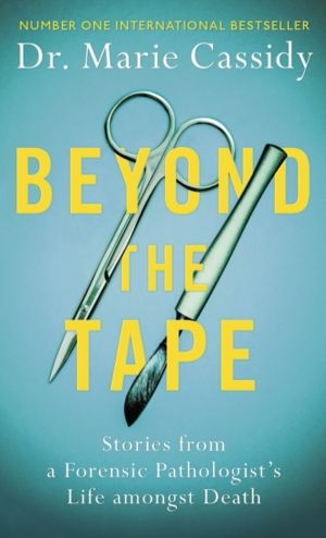 Beyond the Tape - Stories from a Forensic PathologistÔÇÖs Life Amongst Deat
