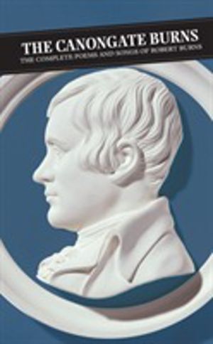 Canongate Burns - The Complete Poems and Songs of Robert Burns