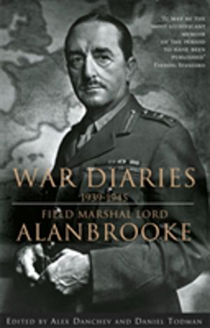 Alanbrooke War Diaries 1939-1945 - Field Marshal Lord Alanbrooke