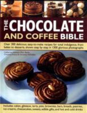 Chocolate and Coffee Bible - Over 300 Delicious, Easy to Make Recipes for T