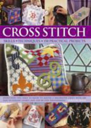 Cross Stitch - Everything You Need to Know to Master a Decorative Craft, wi
