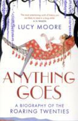 Anything Goes - A Biography of the Roaring Twenties