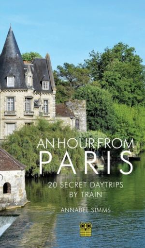 Hour from Paris - 20 Secret Daytrips by Train