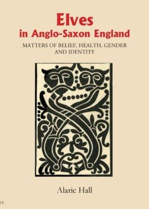 Elves in Anglo-Saxon England - Matters of Belief, Health, Gender and Identi