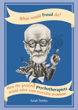 What Would Freud Do? - How the greatest psychotherapists would solve your e