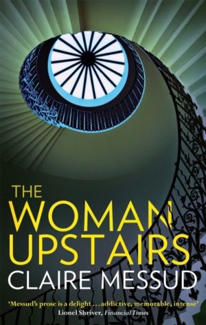 Woman Upstairs - 'Messud's prose grabs the reader by the collar' New York T
