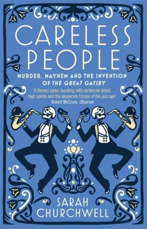 Careless People - Murder, Mayhem and the Invention of The Great Gatsby