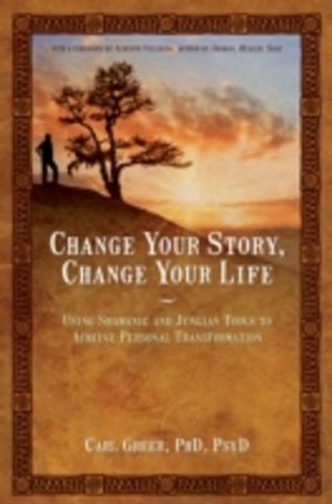Change Your Story, Change Your Life - Using Shamanic and Jungian Tools to A