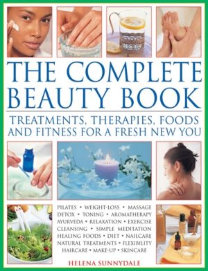Complete Beauty Book - Treatments, Therapies, Foods and Fitness for a Fresh