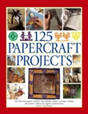 125 Papercraft Projects - Step-by-Step Papier-Mache, Decoupage, Paper Cutti