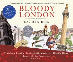 Bloody London - 20 Walks in London, Taking in its Gruesome and Horrific His