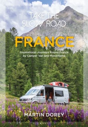 Take the Slow Road: France - Inspirational Journeys Round France by Camper