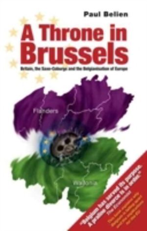 Throne in Brussels - Britain, the Saxe-Coburgs and the Belgianisation of Eu