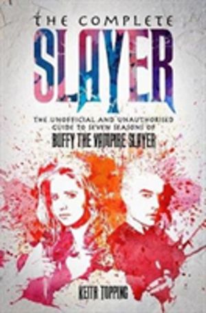 Complete Slayer - The Unofficial and Unauthorised Guide to Buffy the Vampir